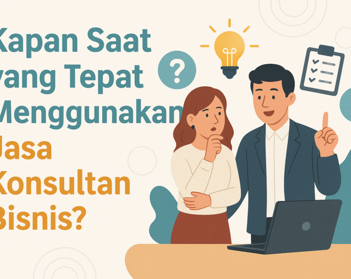 Kapan Saat yang Tepat Menggunakan Jasa Konsultan Bisnis?